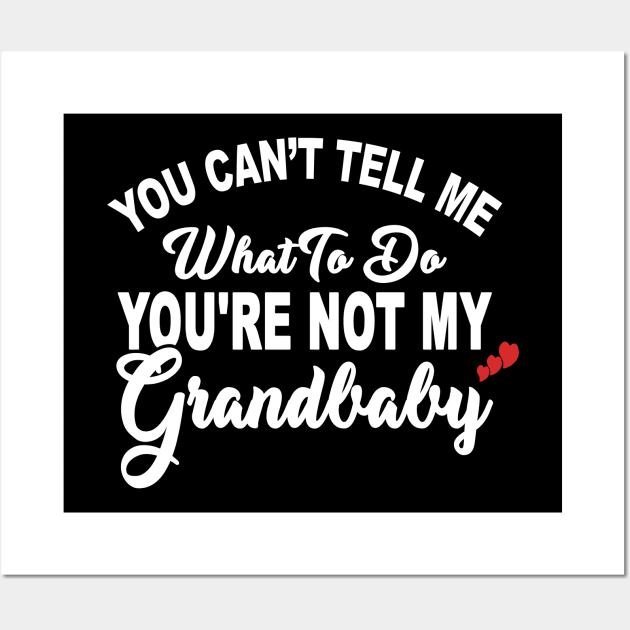 You Can't Tell Me What To Do You're Not My Grandbaby Wall Art by ZimBom Designer